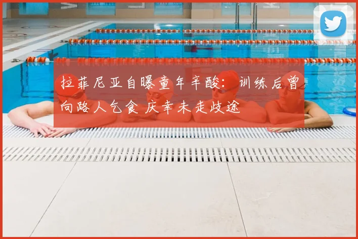 拉菲尼亚自曝童年辛酸：训练后曾向路人乞食 庆幸未走歧途