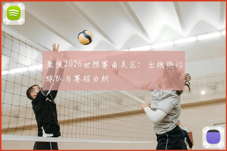 聚焦2026世预赛南美区：出线热门球队与赛程分析