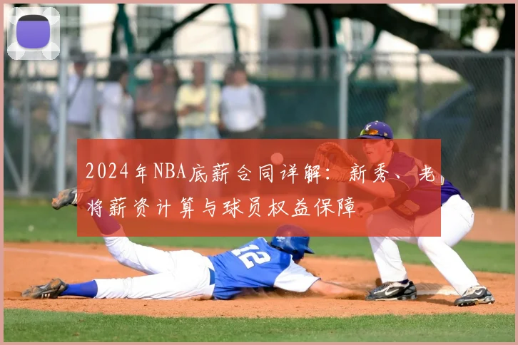2024年NBA底薪合同详解:新秀、老将薪资计算与球员权益保障